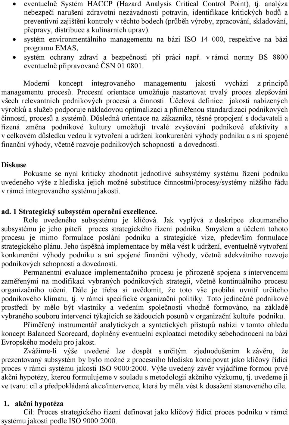 a kulinárních úprav). systém environmentálního managementu na bázi ISO 14 000, respektive na bázi programu EMAS, systém ochrany zdraví a bezpečnosti při práci např.