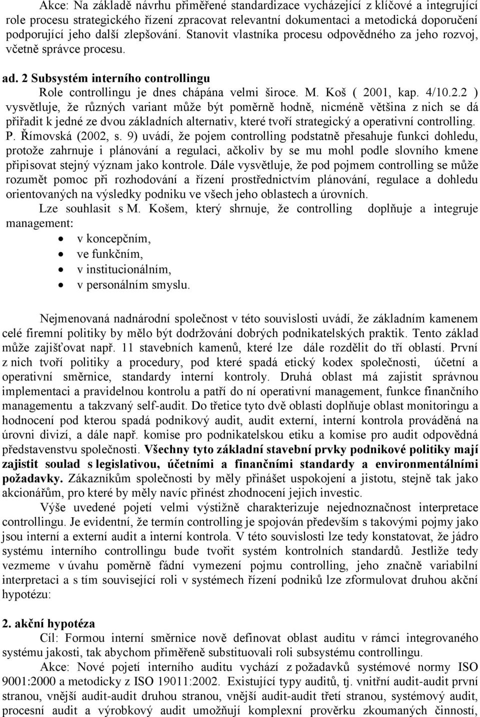 4/10.2.2 ) vysvětluje, že různých variant může být poměrně hodně, nicméně většina z nich se dá přiřadit k jedné ze dvou základních alternativ, které tvoří strategický a operativní controlling. P.