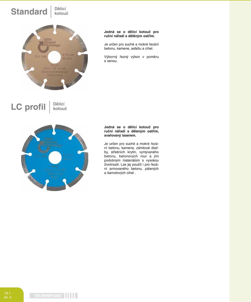 LC profil Dělící kotouč Jedná se o dělící kotouč pro ruční nářadí s děleným ostřím, svařovaný laserem.