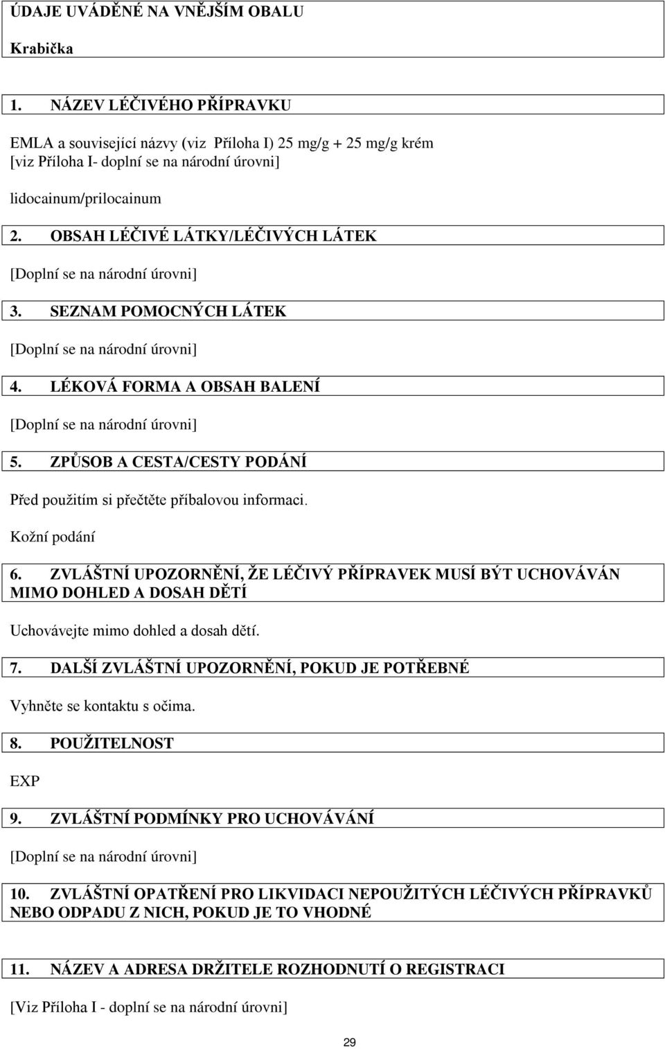 SEZNAM POMOCNÝCH LÁTEK 4. LÉKOVÁ FORMA A OBSAH BALENÍ 5. ZPŮSOB A CESTA/CESTY PODÁNÍ Před použitím si přečtěte příbalovou informaci. Kožní podání 6.