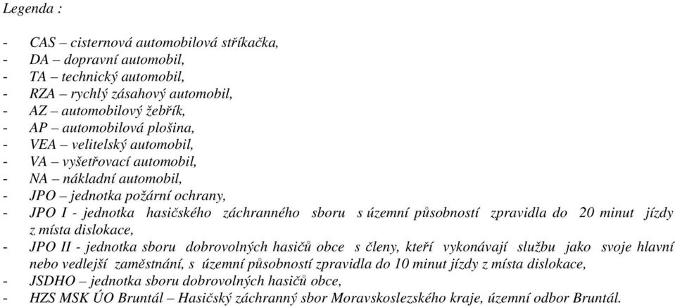 zpravidla do 20 minut jízdy z místa dislokace, - JPO II - jednotka sboru dobrovolných hasičů obce s členy, kteří vykonávají službu jako svoje hlavní nebo vedlejší zaměstnání, s územní