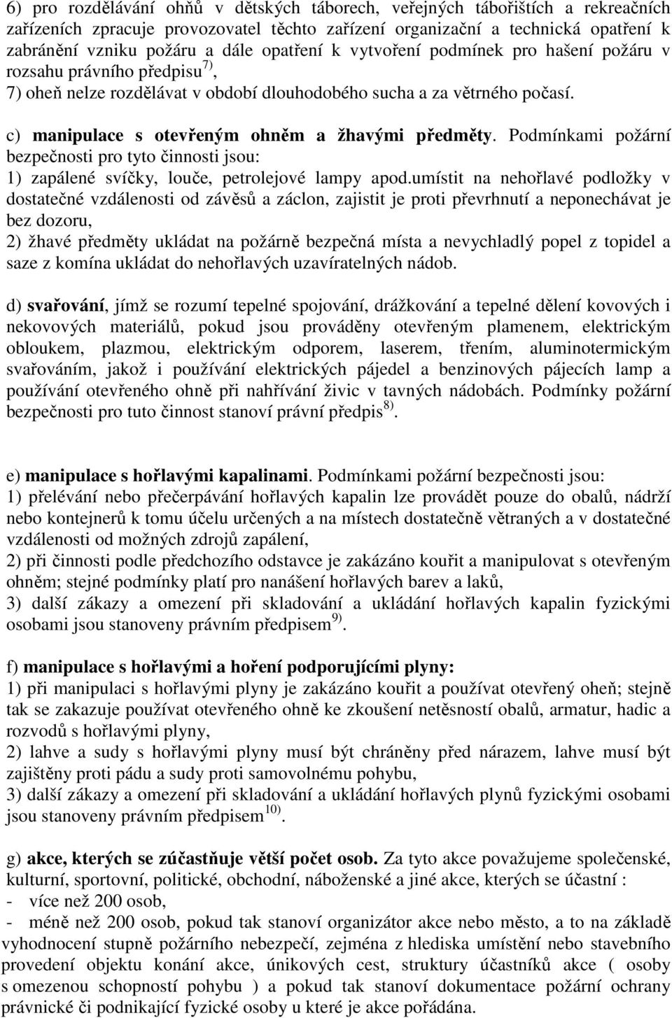 c) manipulace s otevřeným ohněm a žhavými předměty. Podmínkami požární bezpečnosti pro tyto činnosti jsou: 1) zapálené svíčky, louče, petrolejové lampy apod.