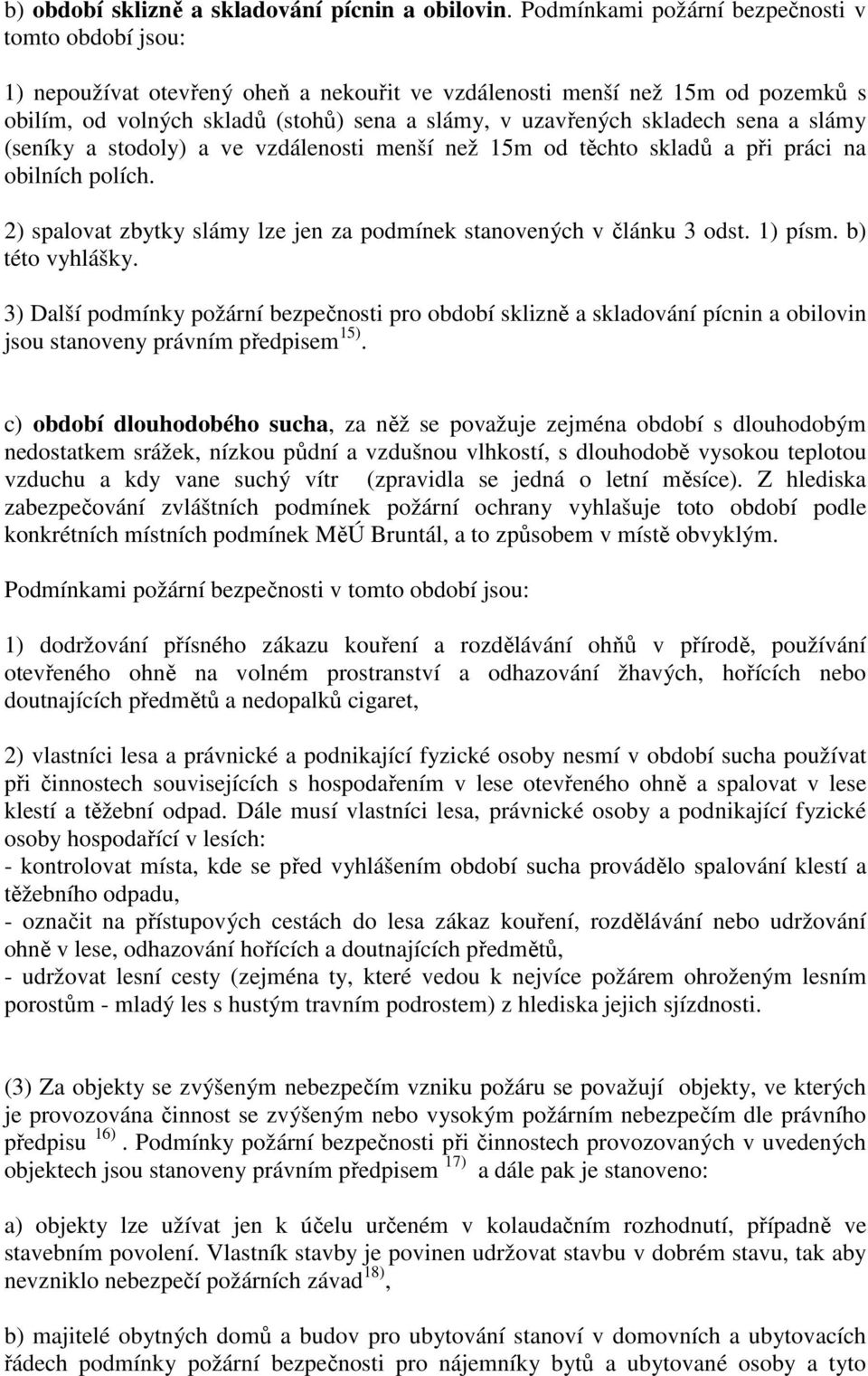 skladech sena a slámy (seníky a stodoly) a ve vzdálenosti menší než 15m od těchto skladů a při práci na obilních polích. 2) spalovat zbytky slámy lze jen za podmínek stanovených v článku 3 odst.