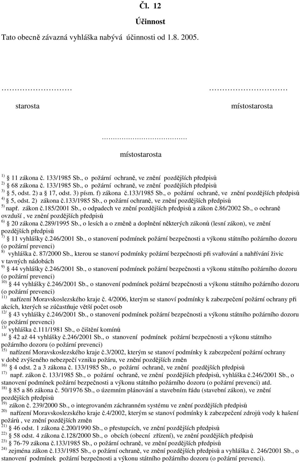 2) zákona č.133/1985 Sb., o požární ochraně, ve znění pozdějších předpisů 5) např. zákon č.185/2001 Sb., o odpadech ve znění pozdějších předpisů a zákon č.86/2002 Sb.