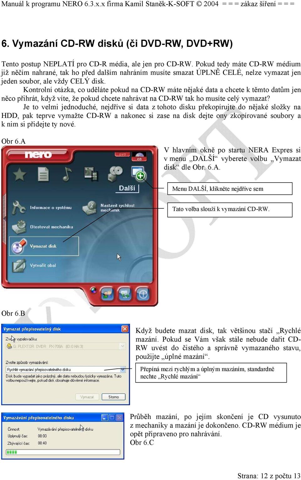 Kontrolní otázka, co uděláte pokud na CD-RW máte nějaké data a chcete k těmto datům jen něco přihrát, když víte, že pokud chcete nahrávat na CD-RW tak ho musíte celý vymazat?