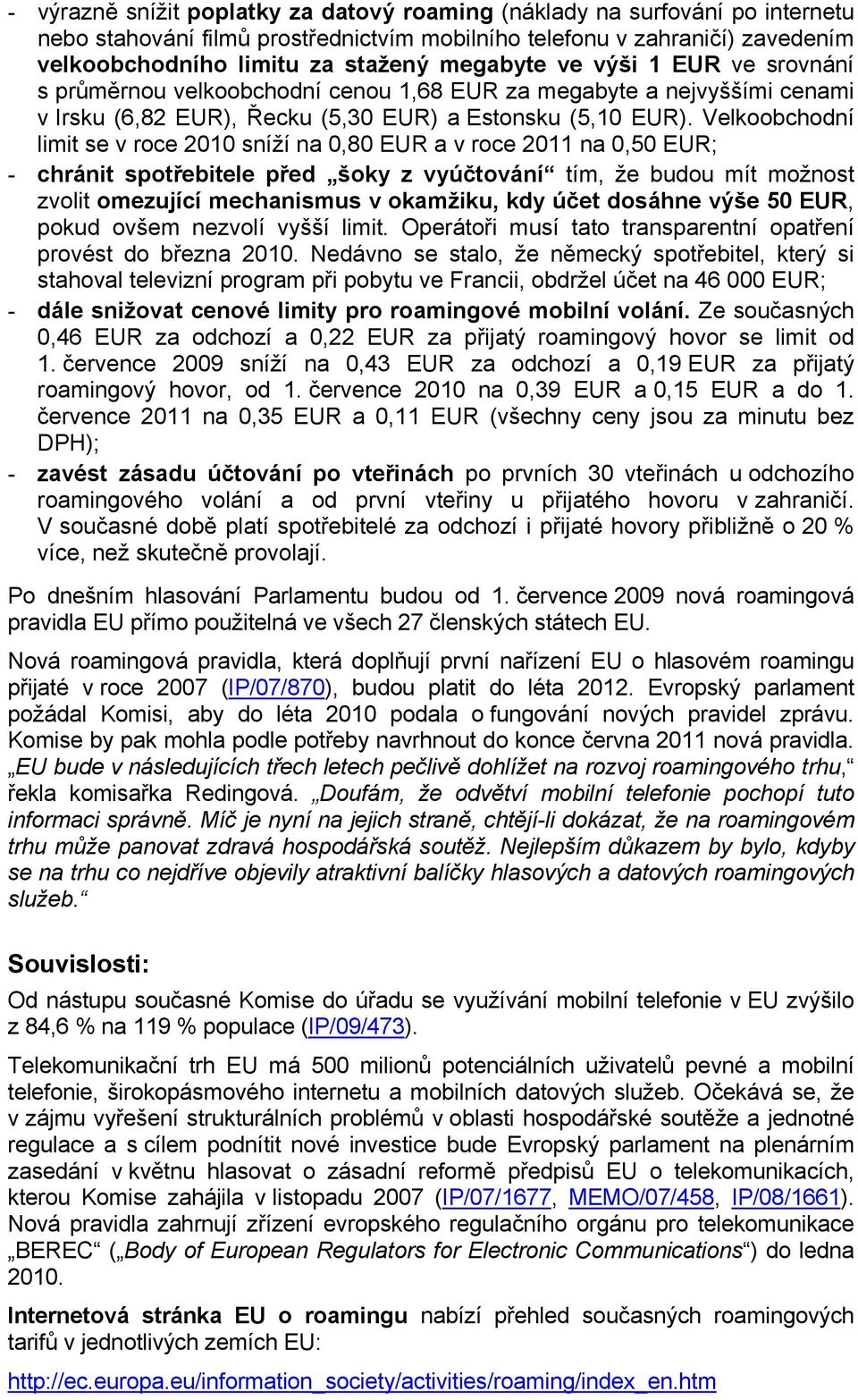 Velkoobchodní limit se v roce 2010 sníží na 0,80 EUR a v roce 2011 na 0,50 EUR; - chránit spotřebitele před šoky z vyúčtování tím, že budou mít možnost zvolit omezující mechanismus v okamžiku, kdy