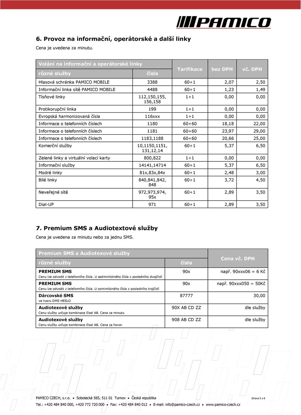 Evropská harmonizovaná čísla 116xxx 1+1 0,00 0,00 Informace o telefonních číslech 1180 60+60 18,18 22,00 Informace o telefonních číslech 1181 60+60 23,97 29,00 Informace o telefonních číslech