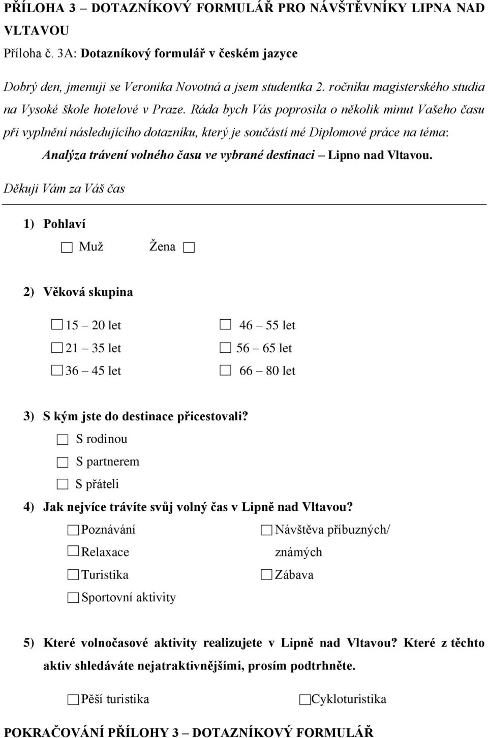 Ráda bych Vás poprosila o několik minut Vašeho času při vyplnění následujícího dotazníku, který je součástí mé Diplomové práce na téma: Analýza trávení volného času ve vybrané destinaci Lipno nad