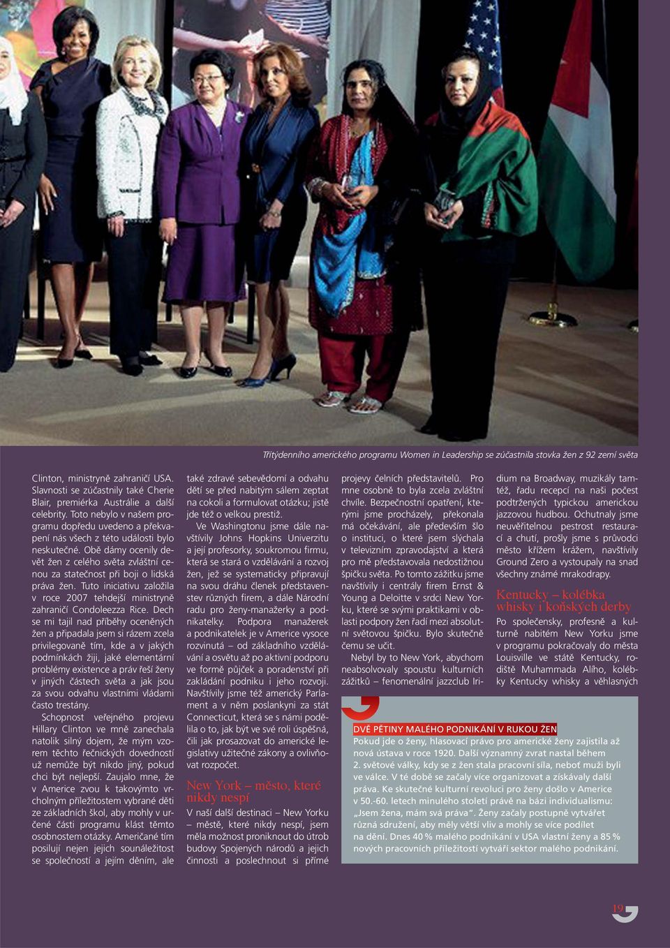 Obě dámy ocenily devět žen z celého světa zvláštní cenou za statečnost při boji o lidská práva žen. Tuto iniciativu založila v roce 2007 tehdejší ministryně zahraničí Condoleezza Rice.