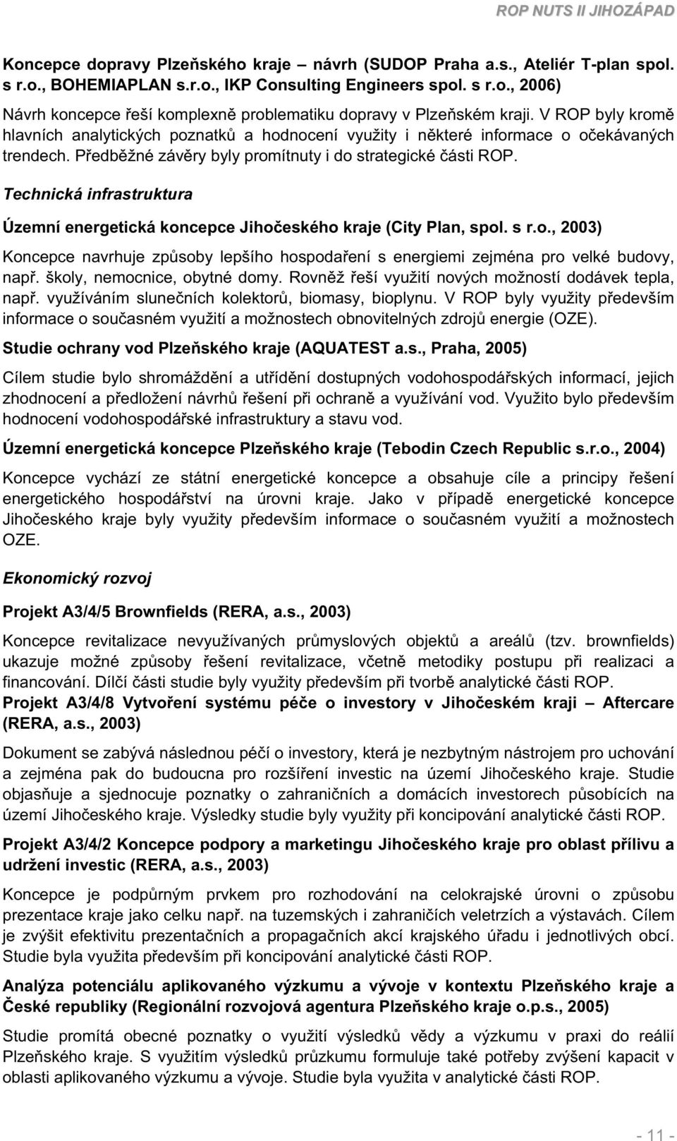 Technická infrastruktura Územní energetická koncepce Jihoeského kraje (City Plan, spol. s r.o., 2003) Koncepce navrhuje zpsoby lepšího hospodaení s energiemi zejména pro velké budovy, nap.