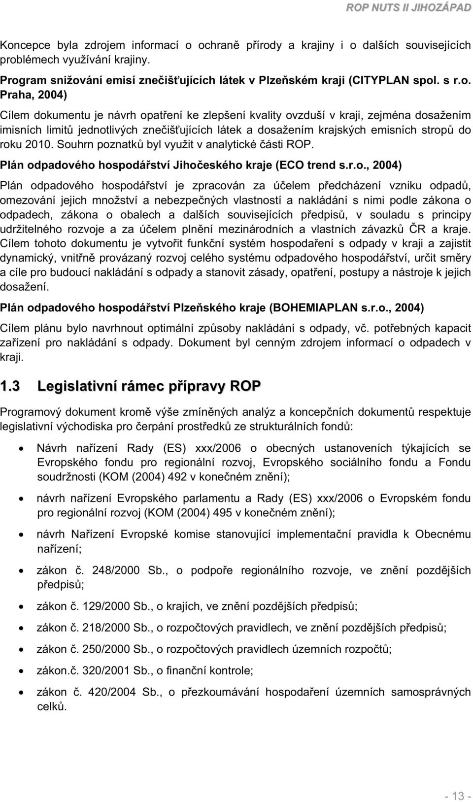 Souhrn poznatk byl využit v analytické ásti ROP. Plán odpadového hospodáství Jihoeského kraje (ECO trend s.r.o., 2004) Plán odpadového hospodáství je zpracován za úelem pedcházení vzniku odpad,