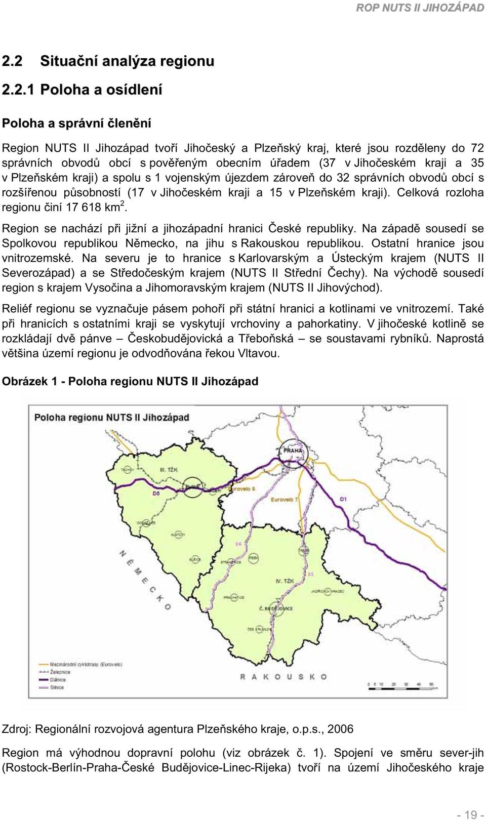 Celková rozloha regionu iní 17 618 km 2. Region se nachází pi jižní a jihozápadní hranici eské republiky. Na západ sousedí se Spolkovou republikou Nmecko, na jihu s Rakouskou republikou.