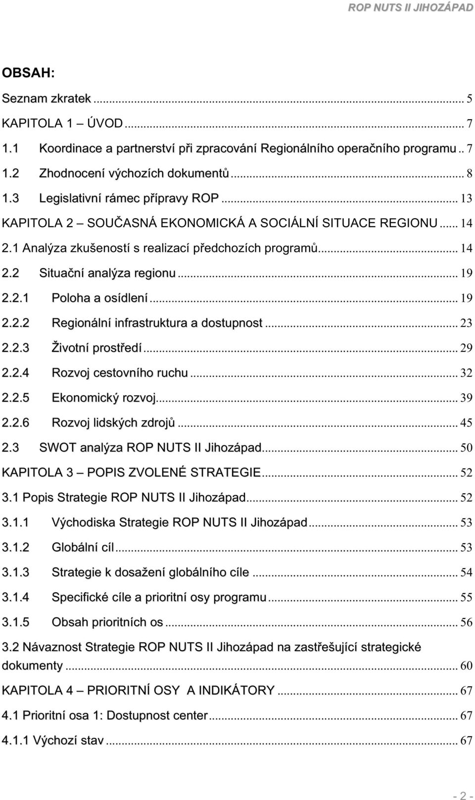 .. 19 2.2.2 Regionální infrastruktura a dostupnost... 23 2.2.3 Životní prostedí... 29 2.2.4 Rozvoj cestovního ruchu... 32 2.2.5 Ekonomický rozvoj... 39 2.2.6 Rozvoj lidských zdroj... 45 2.