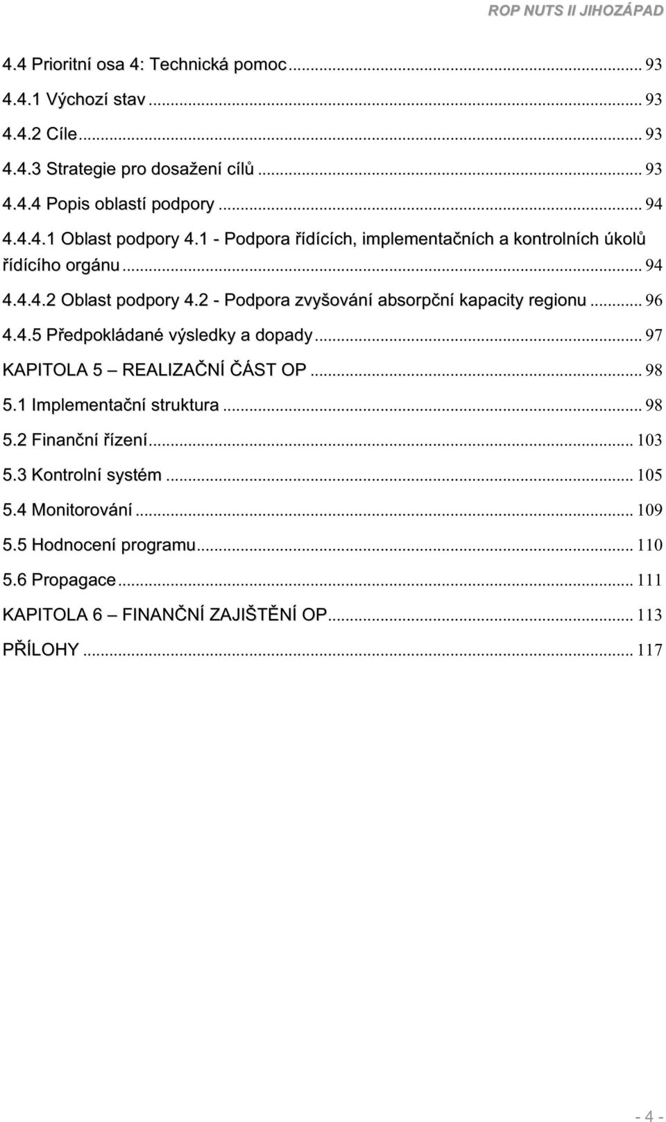 2 - Podpora zvyšování absorpní kapacity regionu... 96 4.4.5 Pedpokládané výsledky a dopady... 97 KAPITOLA 5 REALIZANÍ ÁST OP... 98 5.1 Implementaní struktura.