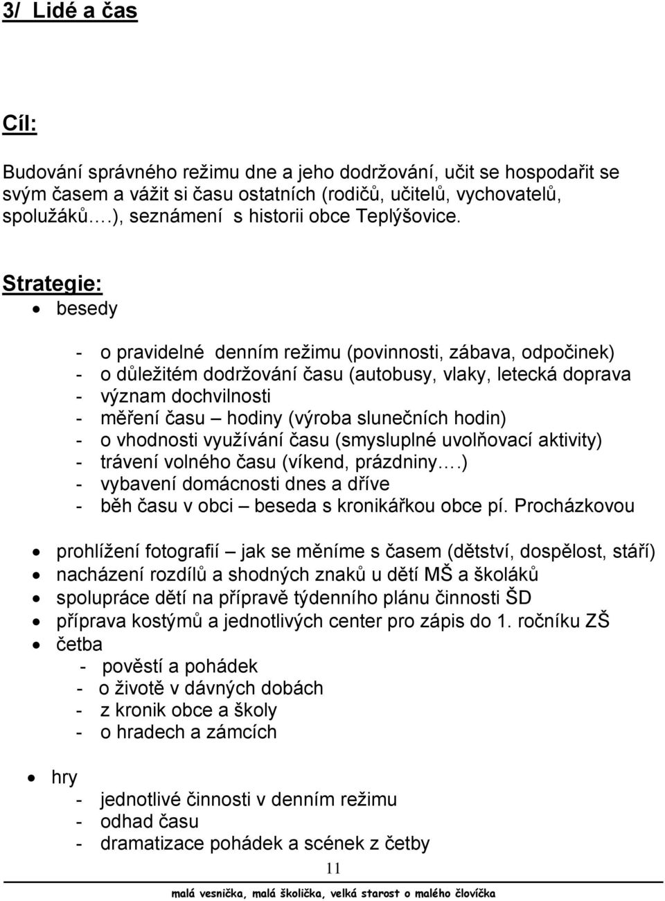 Strategie: besedy - o pravidelné denním režimu (povinnosti, zábava, odpočinek) - o důležitém dodržování času (autobusy, vlaky, letecká doprava - význam dochvilnosti - měření času hodiny (výroba