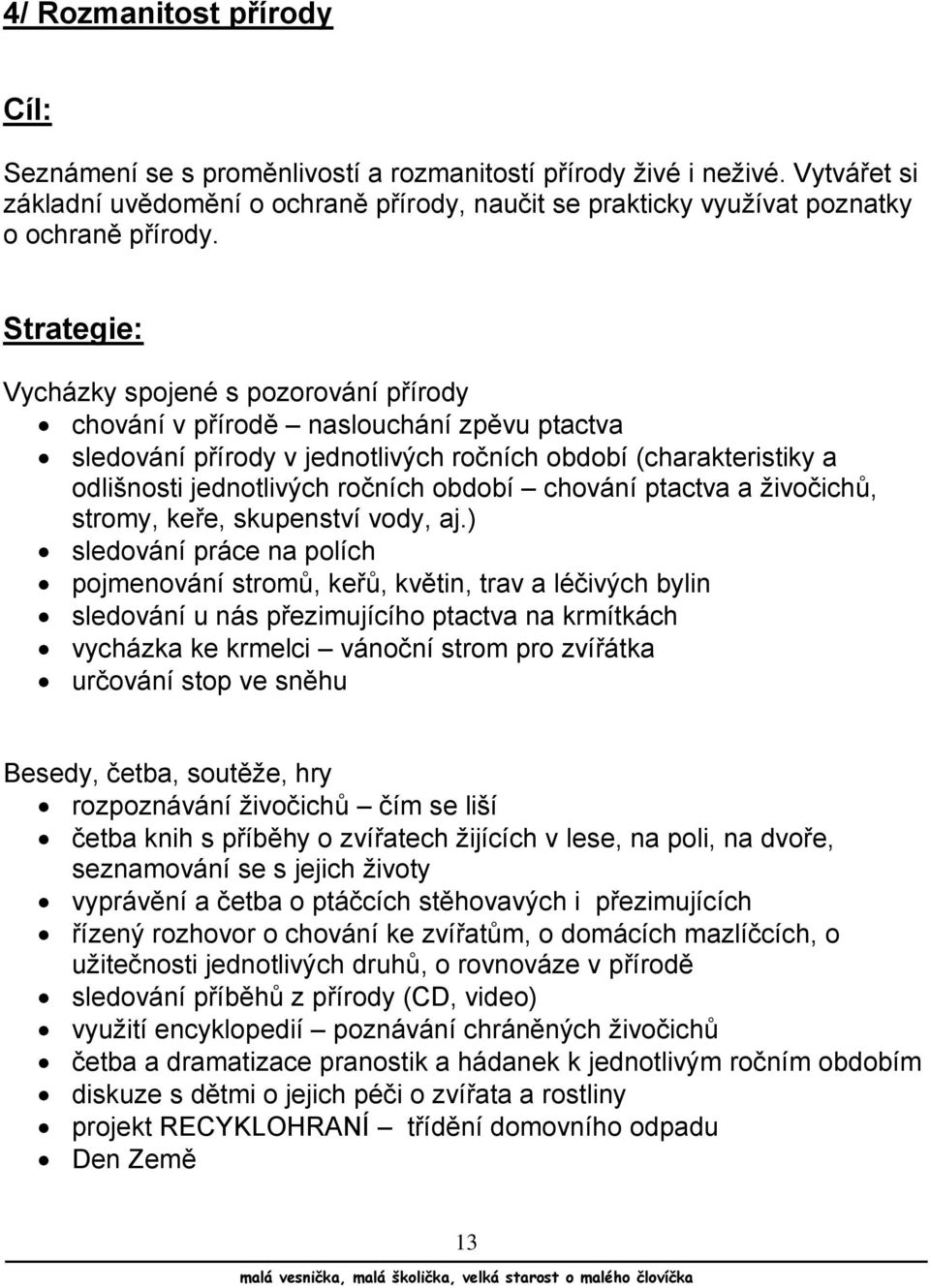 Strategie: Vycházky spojené s pozorování přírody chování v přírodě naslouchání zpěvu ptactva sledování přírody v jednotlivých ročních období (charakteristiky a odlišnosti jednotlivých ročních období