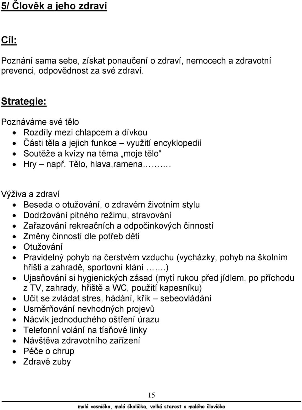 Výživa a zdraví Beseda o otužování, o zdravém životním stylu Dodržování pitného režimu, stravování Zařazování rekreačních a odpočinkových činností Změny činností dle potřeb dětí Otužování Pravidelný