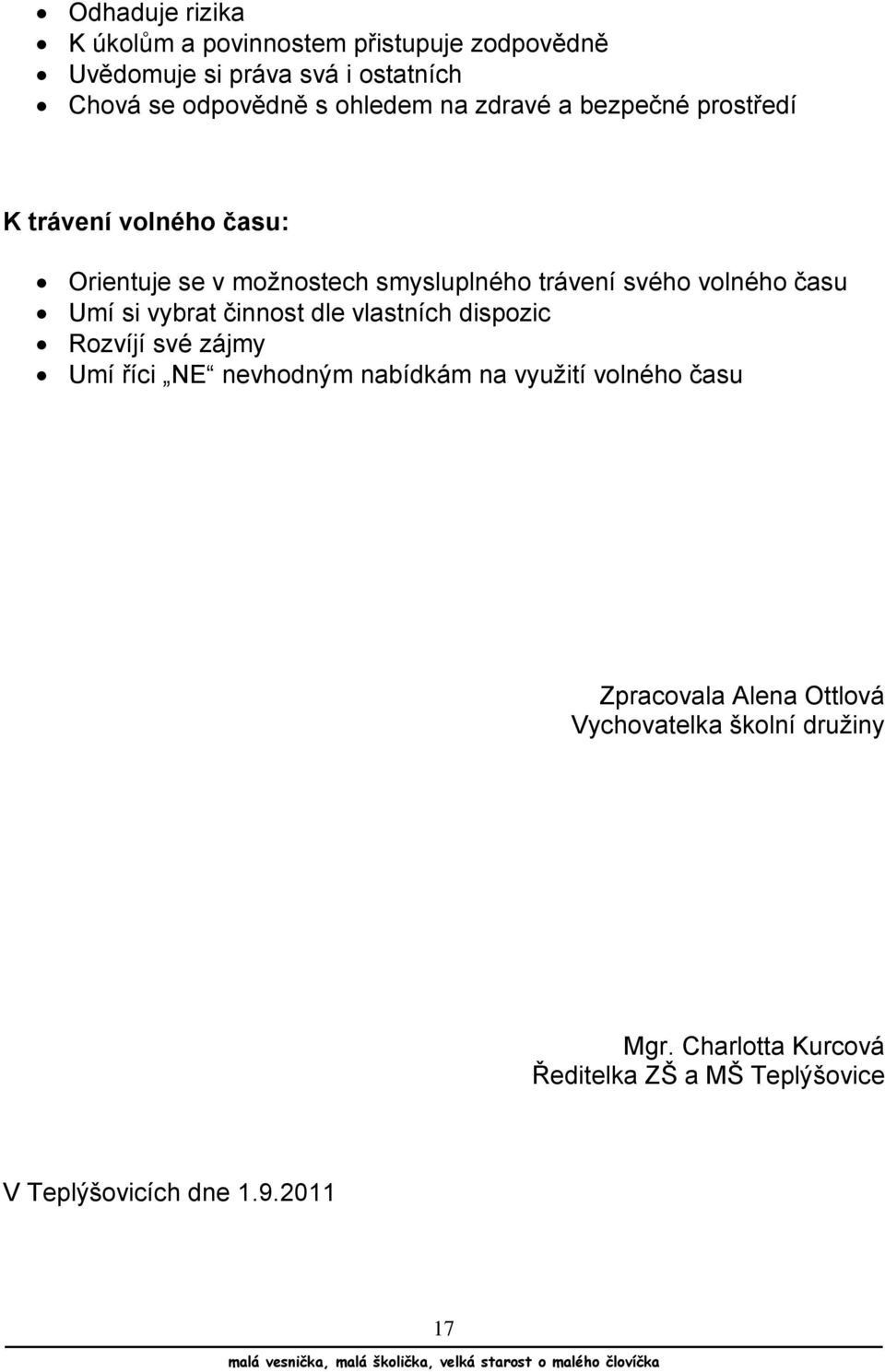 si vybrat činnost dle vlastních dispozic Rozvíjí své zájmy Umí říci NE nevhodným nabídkám na využití volného času Zpracovala