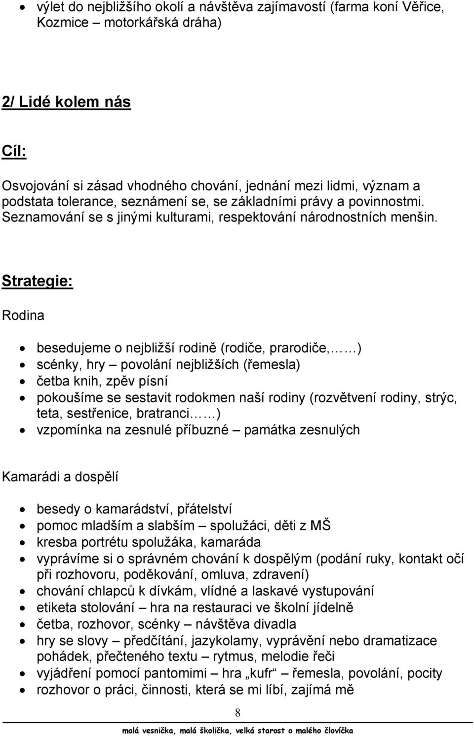 Strategie: Rodina besedujeme o nejbližší rodině (rodiče, prarodiče, ) scénky, hry povolání nejbližších (řemesla) četba knih, zpěv písní pokoušíme se sestavit rodokmen naší rodiny (rozvětvení rodiny,