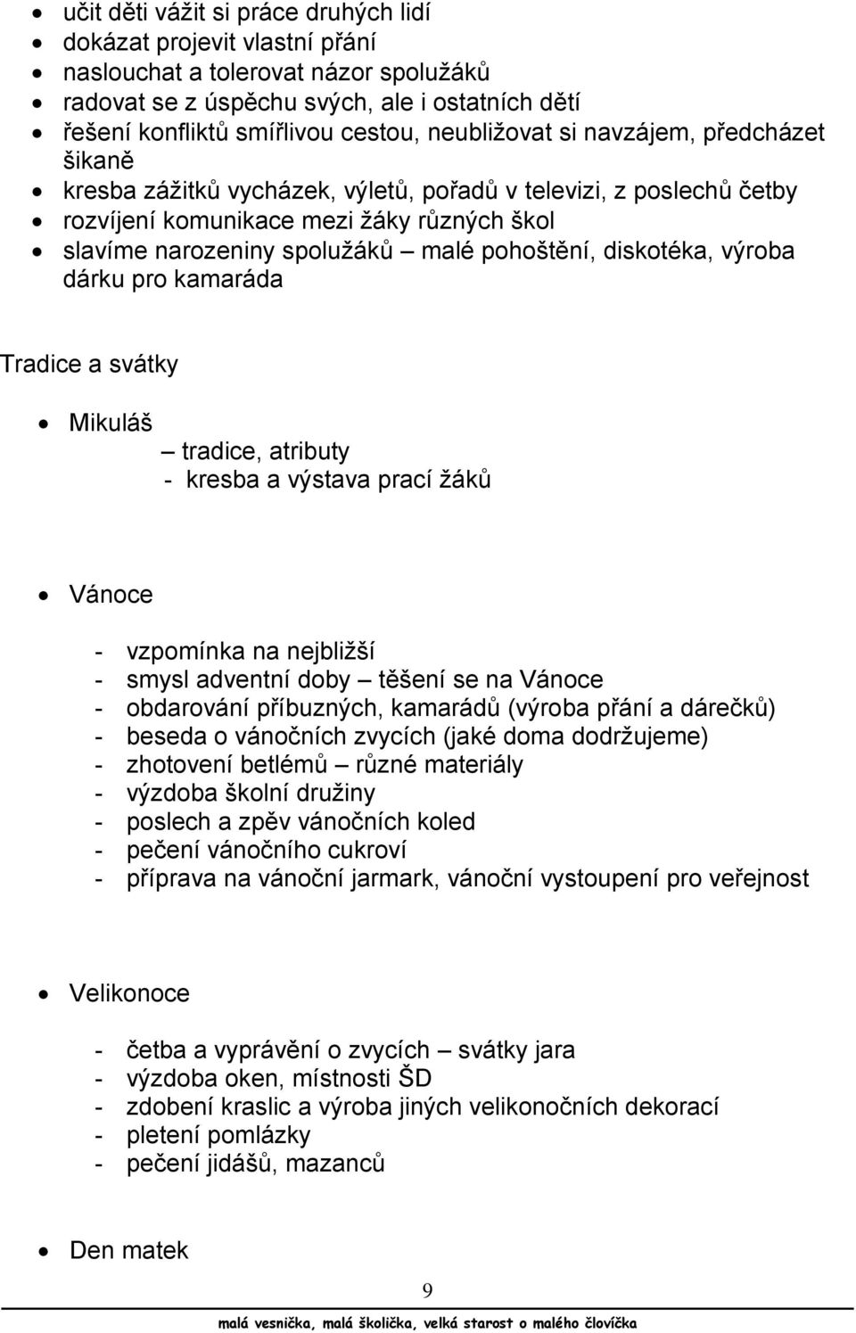 pohoštění, diskotéka, výroba dárku pro kamaráda Tradice a svátky Mikuláš tradice, atributy - kresba a výstava prací žáků Vánoce - vzpomínka na nejbližší - smysl adventní doby těšení se na Vánoce -