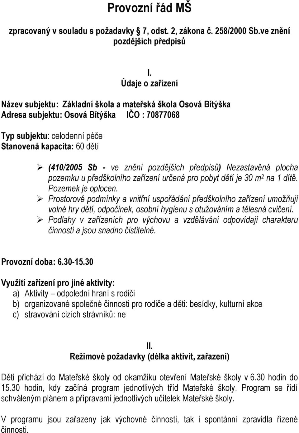 znění pozdějších předpisů) Nezastavěná plocha pozemku u předškolního zařízení určená pro pobyt dětí je 30 m 2 na 1 dítě. Pozemek je oplocen.