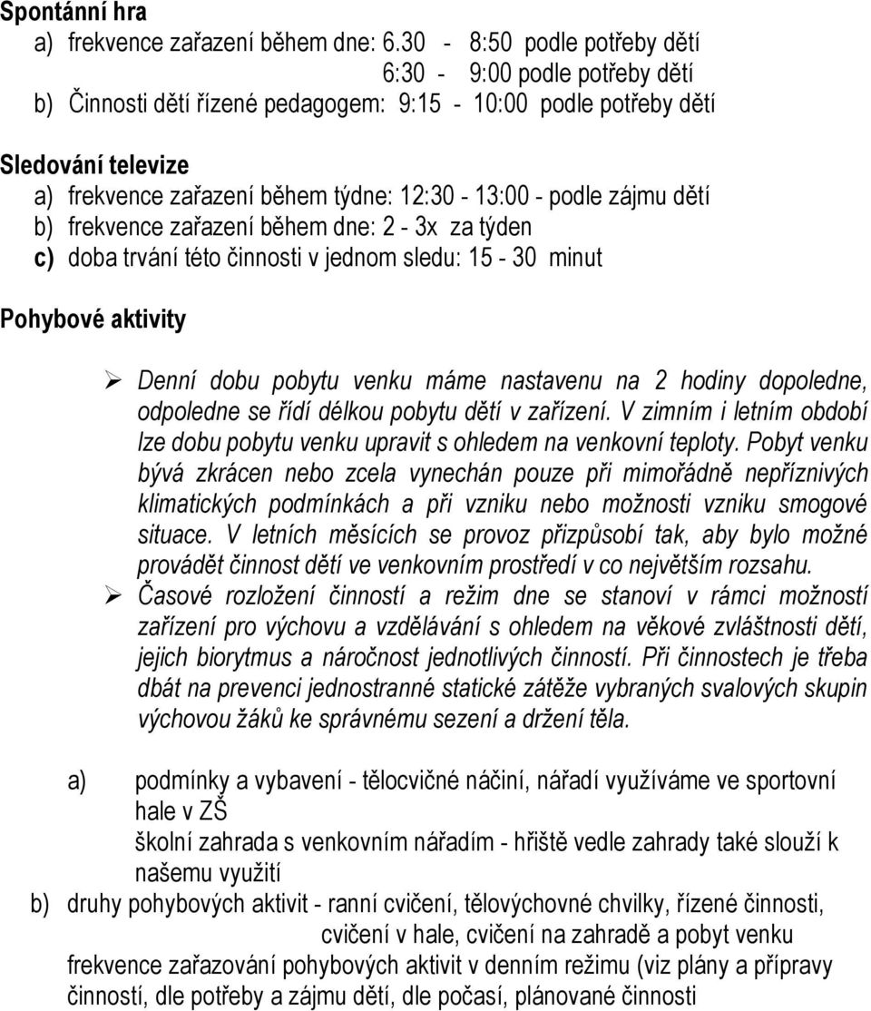 zájmu dětí b) frekvence zařazení během dne: 2-3x za týden c) doba trvání této činnosti v jednom sledu: 15-30 minut Pohybové aktivity Denní dobu pobytu venku máme nastavenu na 2 hodiny dopoledne,