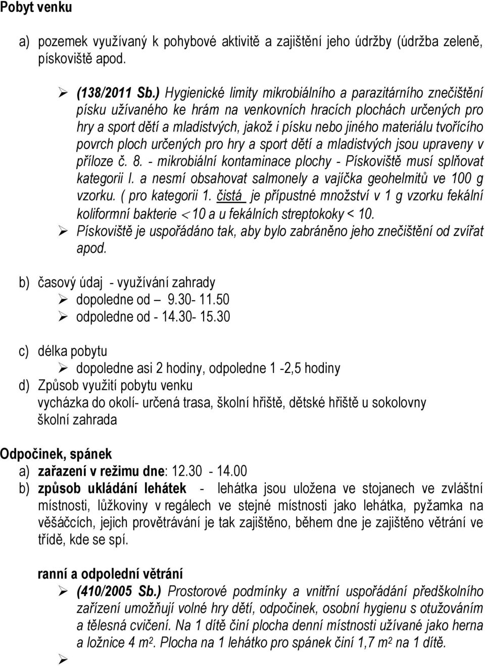 tvořícího povrch ploch určených pro hry a sport dětí a mladistvých jsou upraveny v příloze č. 8. - mikrobiální kontaminace plochy - Pískoviště musí splňovat kategorii I.