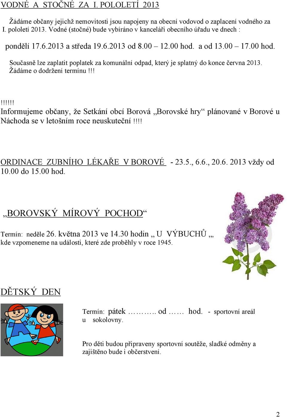 a od 13.00 17.00 hod. Současně lze zaplatit poplatek za komunální odpad, který je splatný do konce června 2013. Žádáme o dodržení termínu!