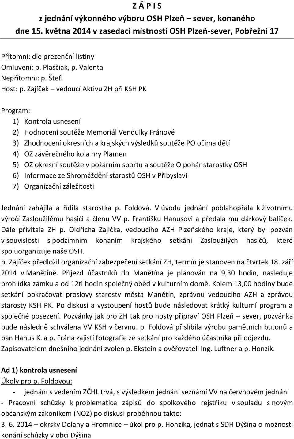 Zajíček vedoucí Aktivu ZH při KSH PK Program: 1) Kontrola usnesení 2) Hodnocení soutěže Memoriál Vendulky Fránové 3) Zhodnocení okresních a krajských výsledků soutěže PO očima dětí 4) OZ závěrečného