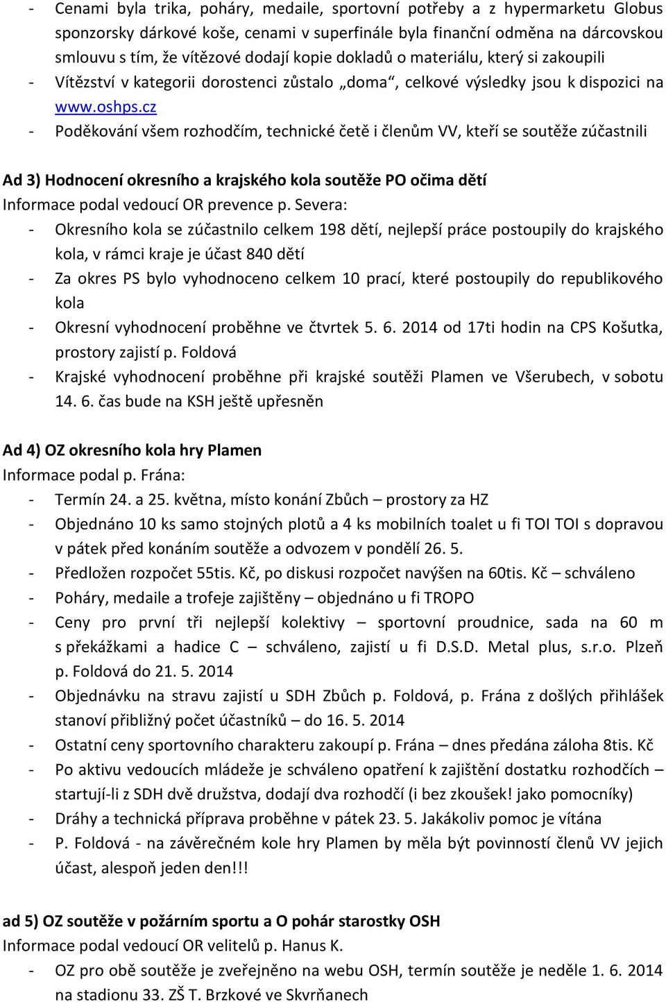 cz - Poděkování všem rozhodčím, technické četě i členům VV, kteří se soutěže zúčastnili Ad 3) Hodnocení okresního a krajského kola soutěže PO očima dětí Informace podal vedoucí OR prevence p.