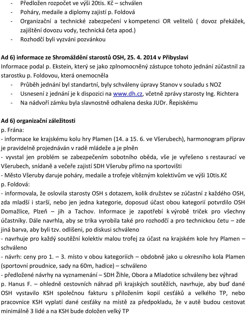 ) - Rozhodčí byli vyzváni pozvánkou Ad 6) informace ze Shromáždění starostů OSH, 25. 4. 2014 v Přibyslavi Informace podal p.