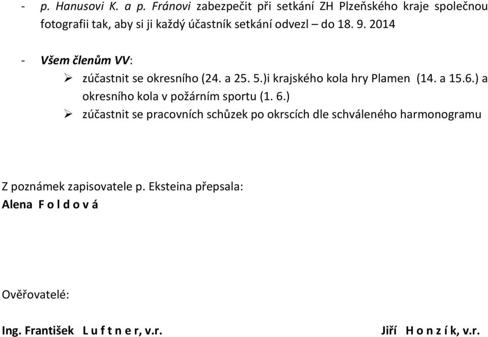 2014 - Všem členům VV: zúčastnit se okresního (24. a 25. 5.)i krajského kola hry Plamen (14. a 15.6.