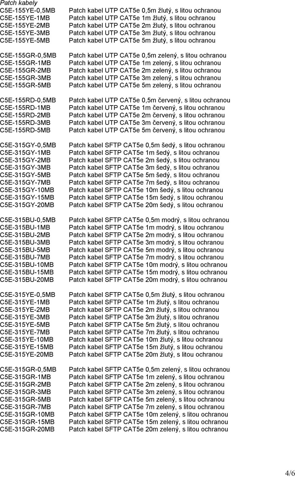 C5E-315BU-1MB C5E-315BU-2MB C5E-315BU-3MB C5E-315BU-5MB C5E-315BU-7MB C5E-315BU-10MB C5E-315BU-15MB C5E-315BU-20MB C5E-315YE-0,5MB C5E-315YE-1MB C5E-315YE-2MB C5E-315YE-3MB C5E-315YE-5MB