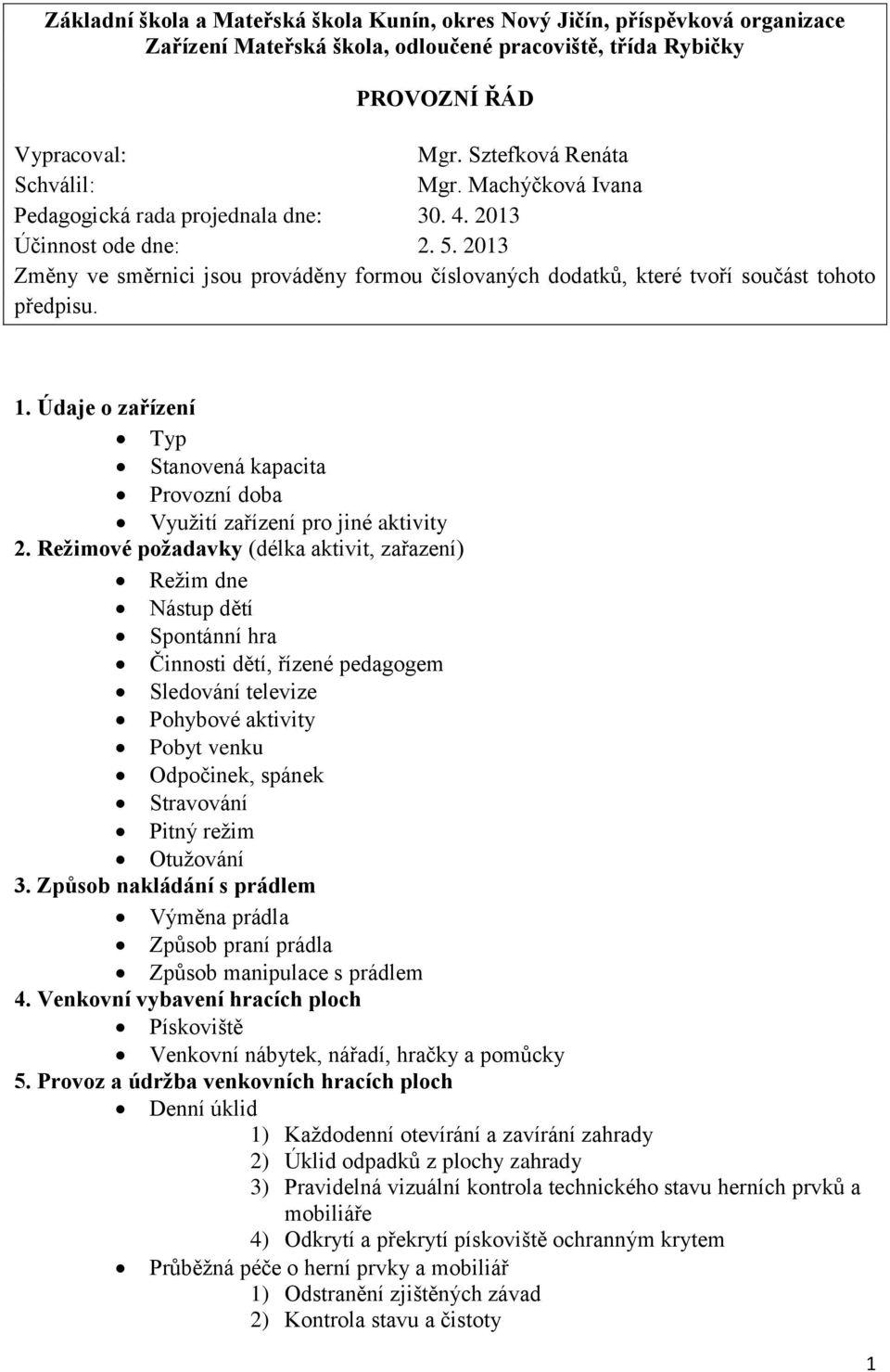 2013 Změny ve směrnici jsou prováděny formou číslovaných dodatků, které tvoří součást tohoto předpisu. 1. Údaje o zařízení Typ Stanovená kapacita Provozní doba Využití zařízení pro jiné aktivity 2.