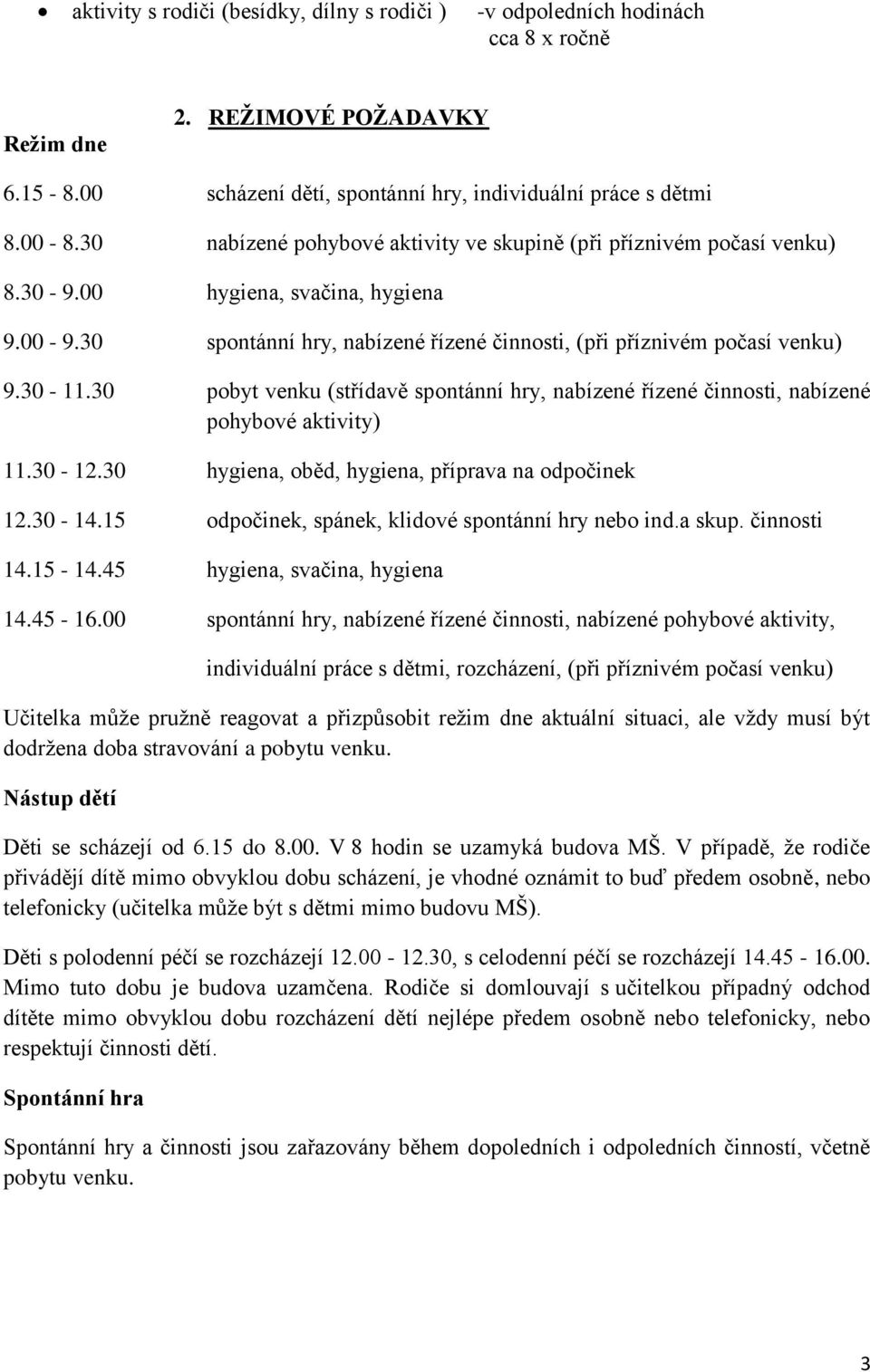 30 pobyt venku (střídavě spontánní hry, nabízené řízené činnosti, nabízené pohybové aktivity) 11.30-12.30 hygiena, oběd, hygiena, příprava na odpočinek 12.30-14.