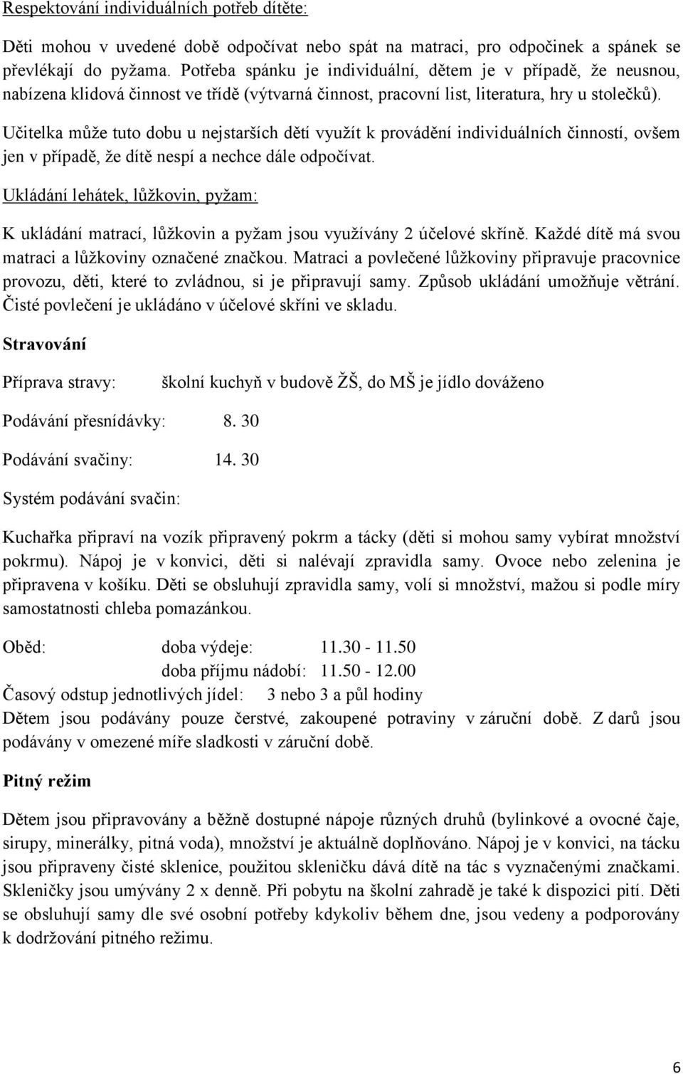 Učitelka může tuto dobu u nejstarších dětí využít k provádění individuálních činností, ovšem jen v případě, že dítě nespí a nechce dále odpočívat.