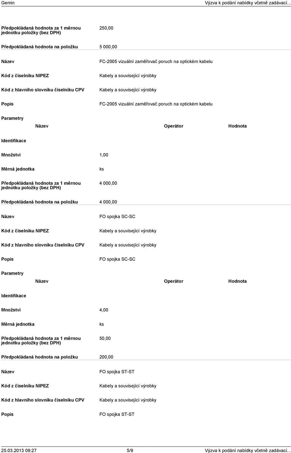 Předpokládaná hodnota na položku 4 000,00 FO spojka SC-SC FO spojka SC-SC Operátor Hodnota Množství