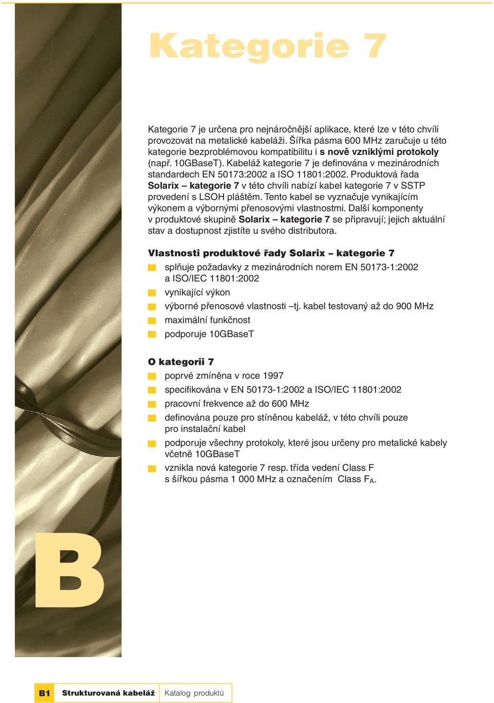 Kabeláž kategorie 7 je defi nována v mezinárodních standardech EN 50173:2002 a ISO 11801:2002.