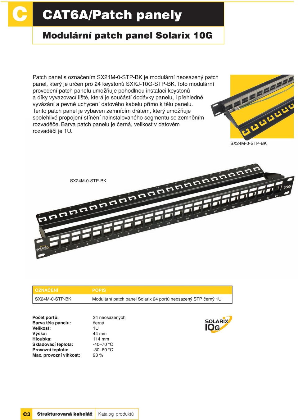 tělu panelu. Tento patch panel je vybaven zemnícím drátem, který umožňuje spolehlivé propojení stínění nainstalovaného segmentu se zemněním rozvaděče.