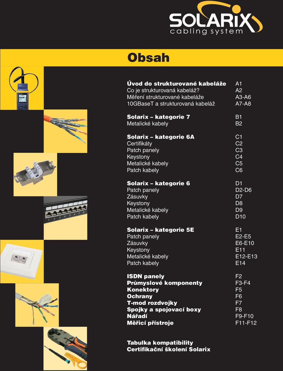 Patch kabely Solarix kategorie 6 Patch panely Zásuvky Keystony Metalické kabely Patch kabely Solarix kategorie 5E Patch panely Zásuvky Keystony Metalické kabely Patch kabely