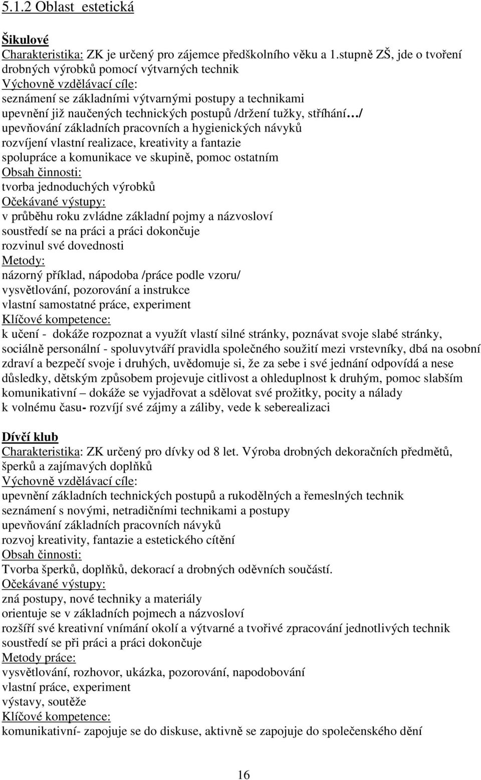 /držení tužky, stříhání / upevňování základních pracovních a hygienických návyků rozvíjení vlastní realizace, kreativity a fantazie spolupráce a komunikace ve skupině, pomoc ostatním Obsah činnosti: