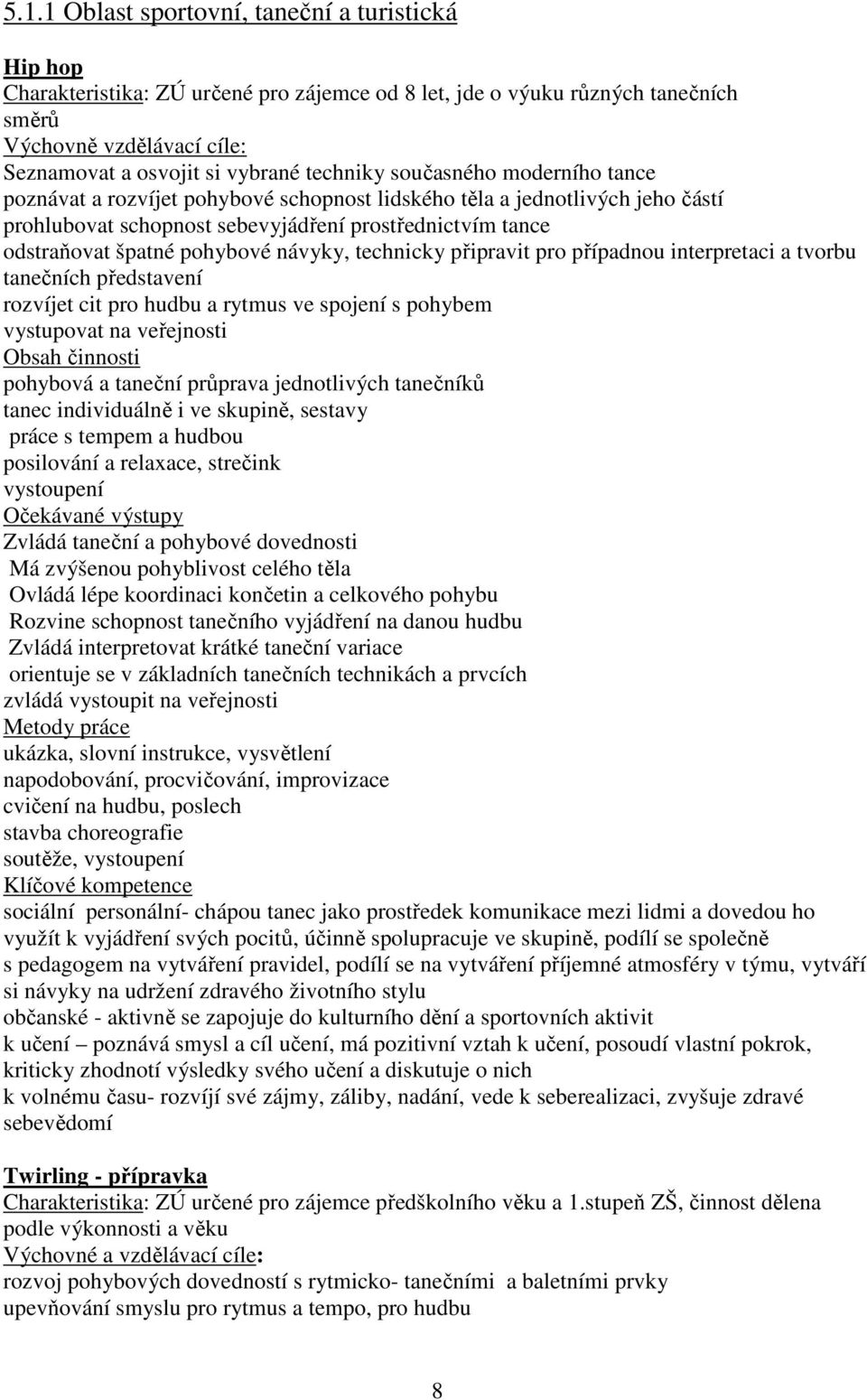 pohybové návyky, technicky připravit pro případnou interpretaci a tvorbu tanečních představení rozvíjet cit pro hudbu a rytmus ve spojení s pohybem vystupovat na veřejnosti Obsah činnosti pohybová a