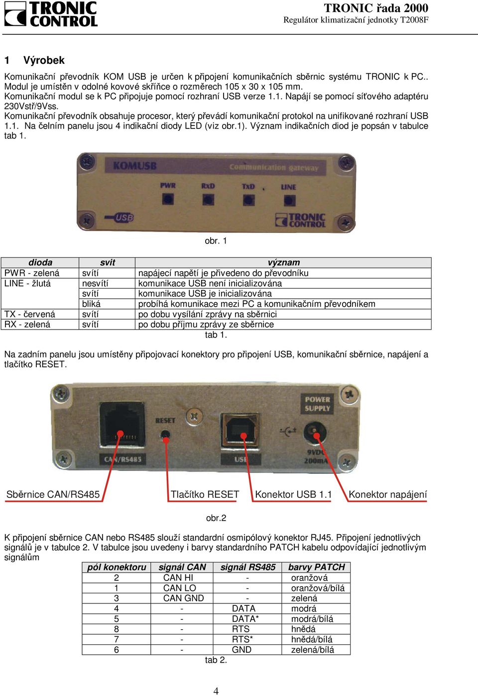 Komunikační převodník obsahuje procesor, který převádí komunikační protokol na unifikované rozhraní USB 1.1. Na čelním panelu jsou 4 indikační diody LED (viz obr.1).