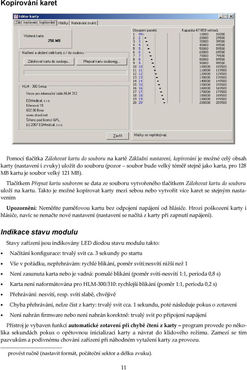 Takto je možné kopírovat karty mezi sebou nebo vytvořit více karet se stejným nastavením Upozornění: Neměňte paměťovou kartu bez odpojení napájení od hlásiče.