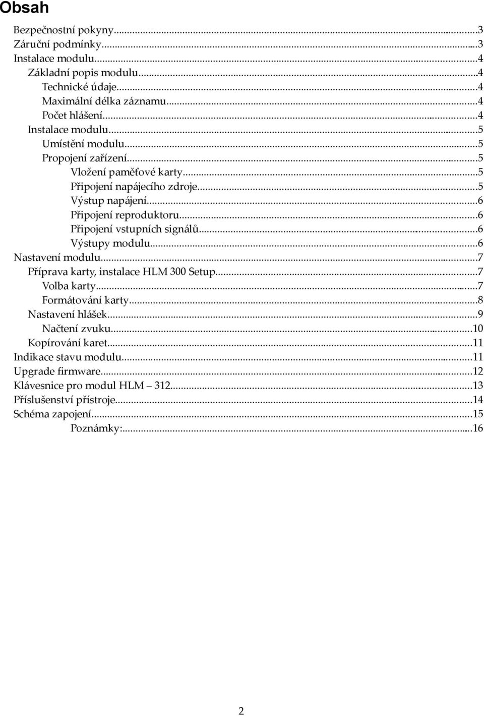 ..6 Připojení vstupních signálů...6 Výstupy modulu...6 Nastavení modulu...7 Příprava karty, instalace HLM 300 Setup...7 Volba karty...7 Formátování karty...8 Nastavení hlášek.
