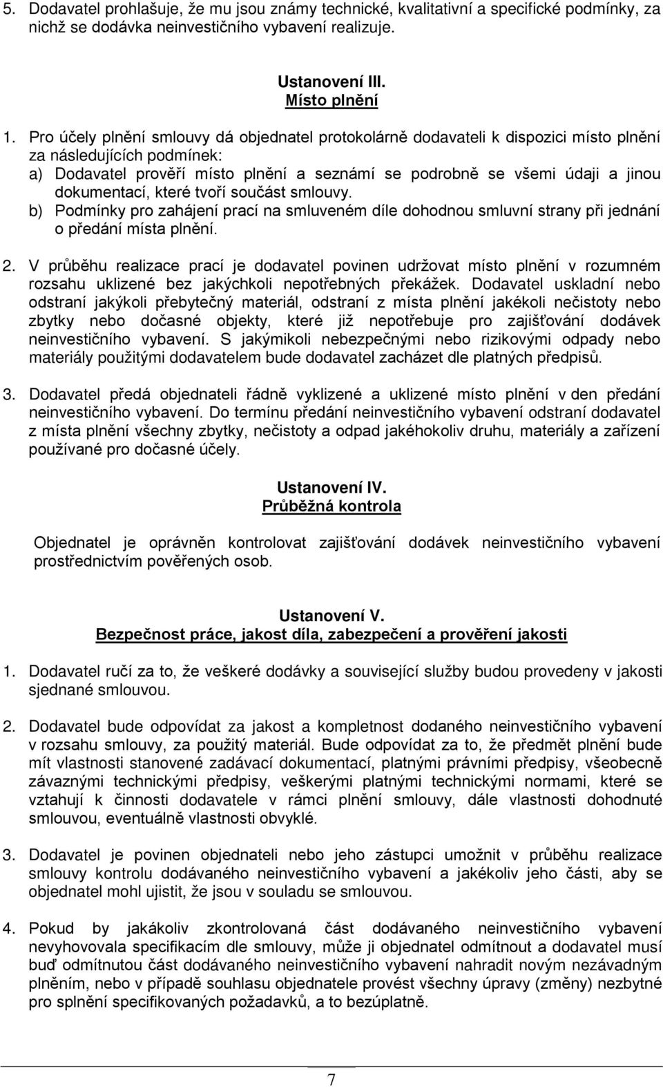 dokumentací, které tvoří součást smlouvy. b) Podmínky pro zahájení prací na smluveném díle dohodnou smluvní strany při jednání o předání místa plnění. 2.