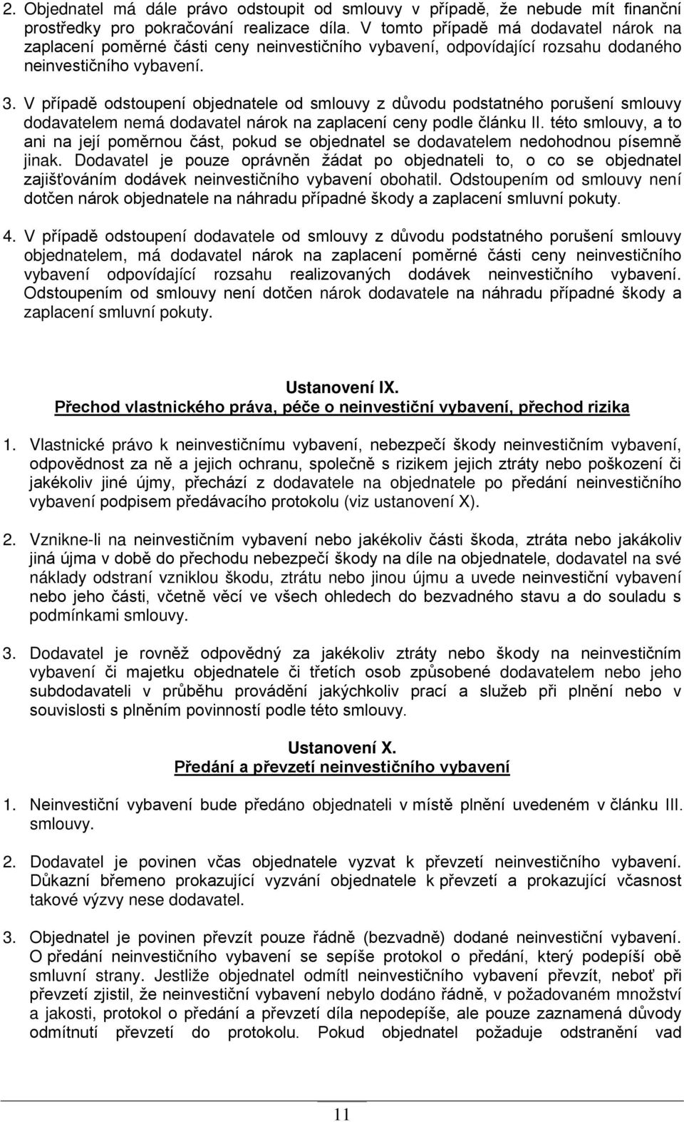 V případě odstoupení objednatele od smlouvy z důvodu podstatného porušení smlouvy dodavatelem nemá dodavatel nárok na zaplacení ceny podle článku II.