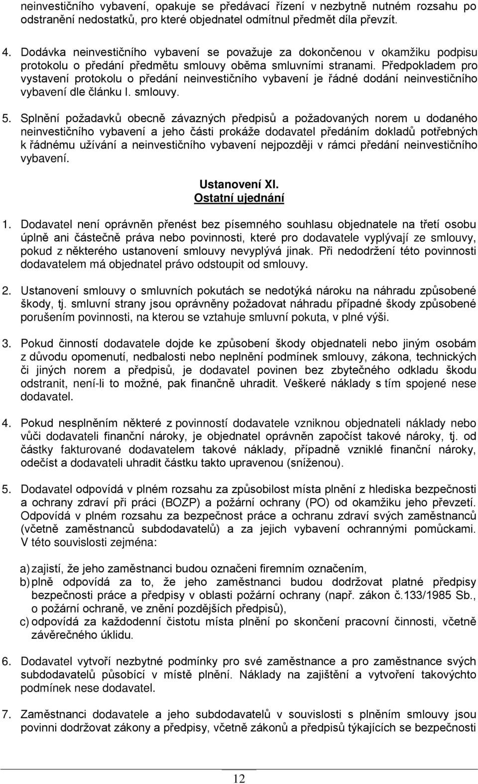 Předpokladem pro vystavení protokolu o předání neinvestičního vybavení je řádné dodání neinvestičního vybavení dle článku I. smlouvy. 5.