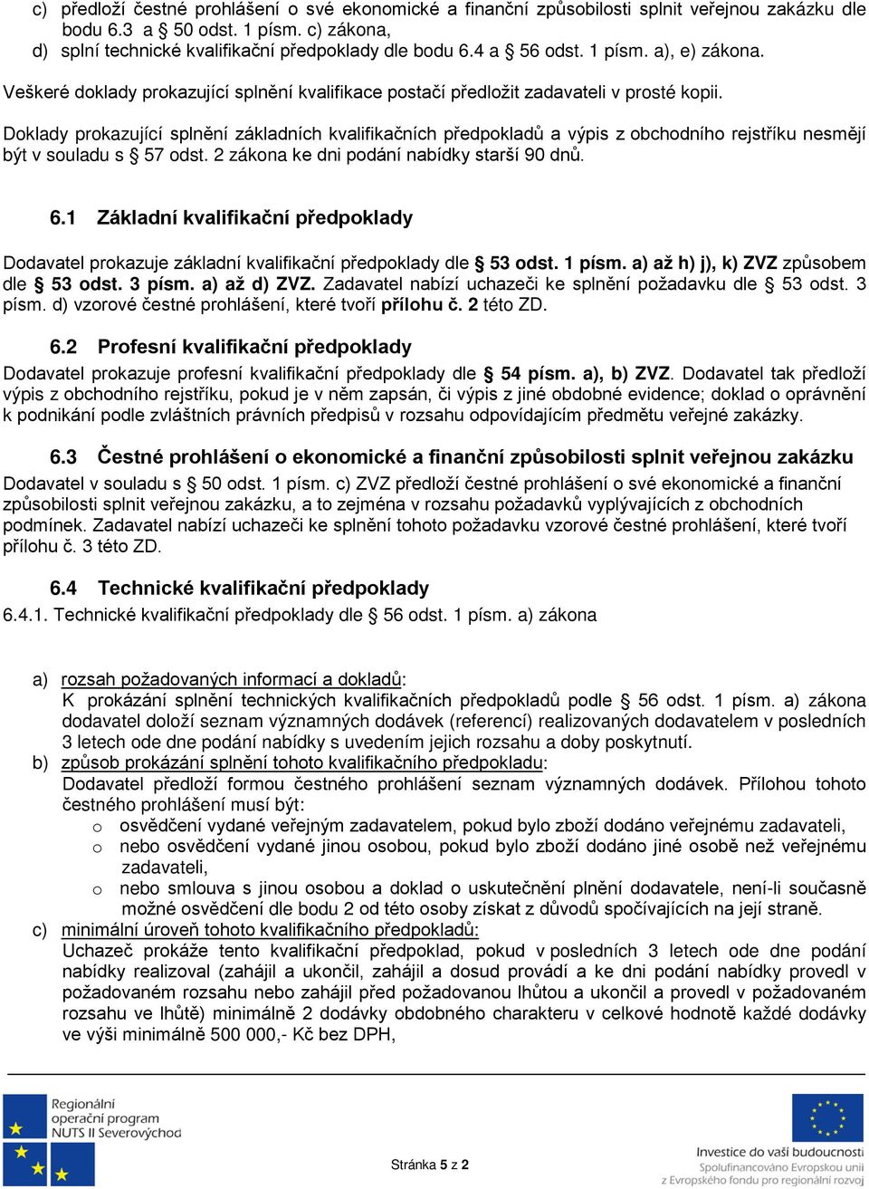 Doklady prokazující splnění základních kvalifikačních předpokladů a výpis z obchodního rejstříku nesmějí být v souladu s 57 odst. 2 zákona ke dni podání nabídky starší 90 dnů. 6.