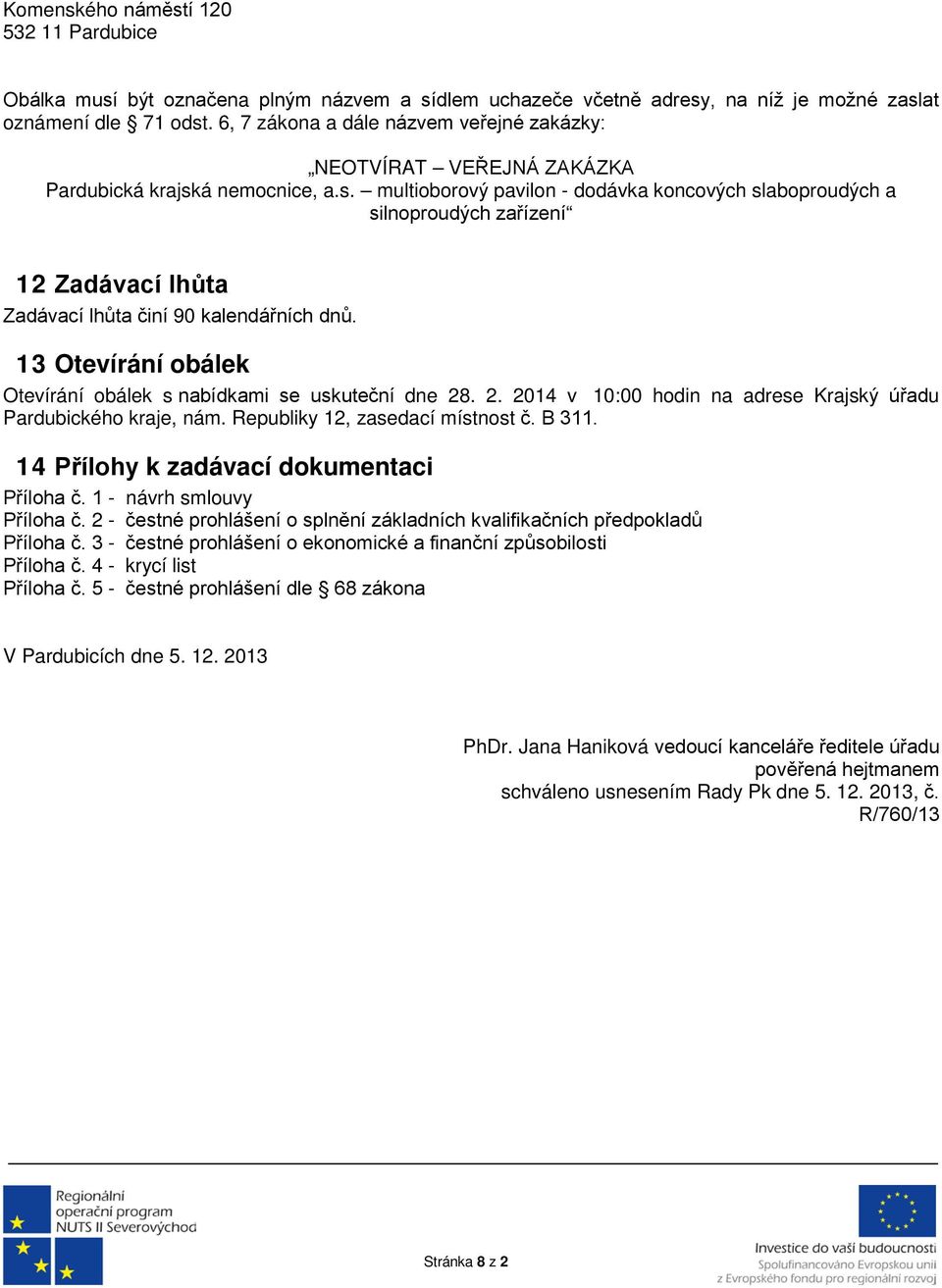 á nemocnice, a.s. multioborový pavilon - dodávka koncových slaboproudých a silnoproudých zařízení 12 Zadávací lhůta Zadávací lhůta činí 90 kalendářních dnů.